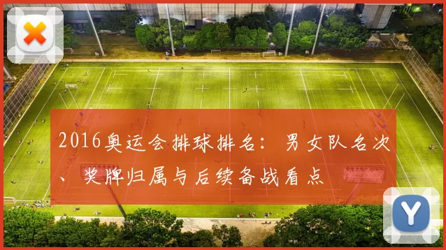 2016奥运会排球排名：男女队名次、奖牌归属与后续备战看点