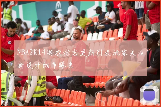 NBA2K14游戏标志更新引发玩家关注新设计细节曝光