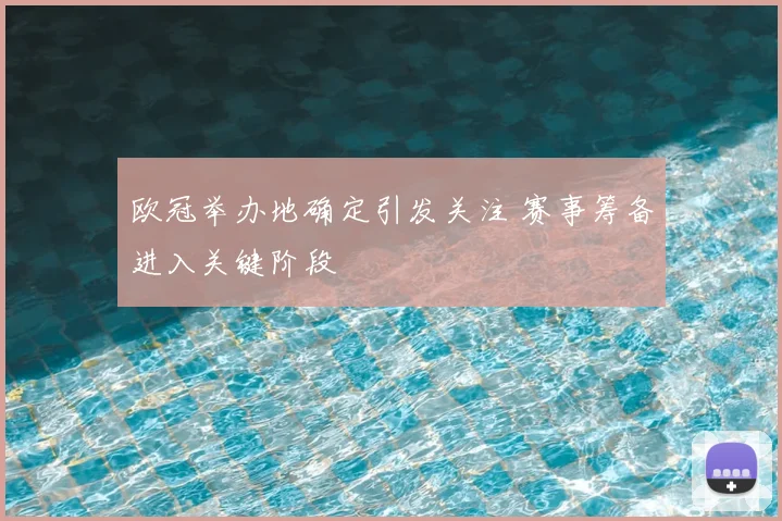 欧冠举办地确定引发关注 赛事筹备进入关键阶段